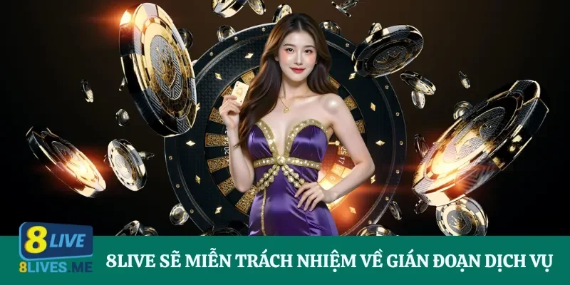 8Live sẽ miễn trách nhiệm về gián đoạn dịch vụ