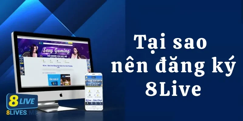Tại sao nên đăng ký tài khoản 8Live?