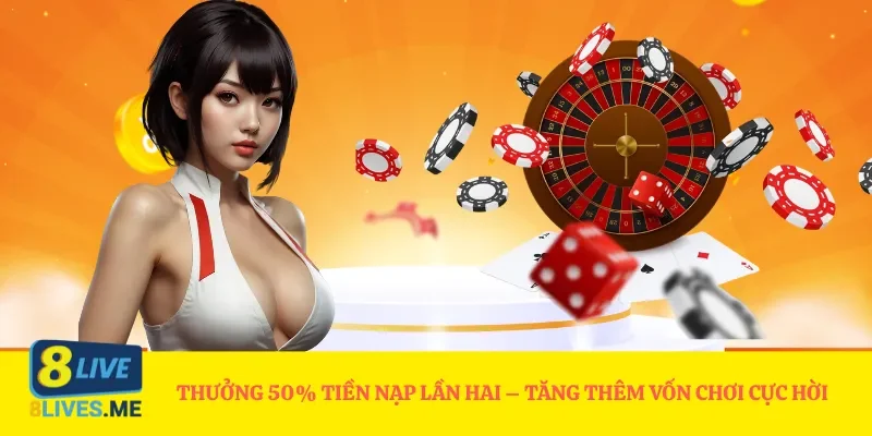 Thưởng 50% tiền nạp lần hai – Tăng thêm vốn chơi cực hời